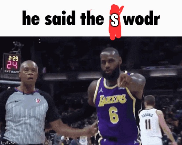 He said the n wodr | S | image tagged in he said the n wodr | made w/ Imgflip meme maker