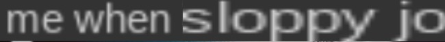 me when sloppy jo blank Blank Meme Template