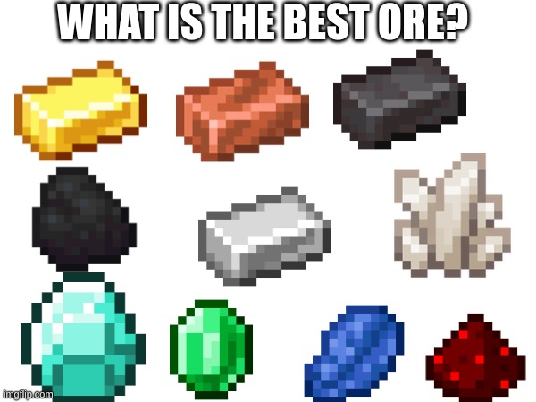 I know netherite isn't an ore, but i dont care | WHAT IS THE BEST ORE? | image tagged in minecraft,debate | made w/ Imgflip meme maker