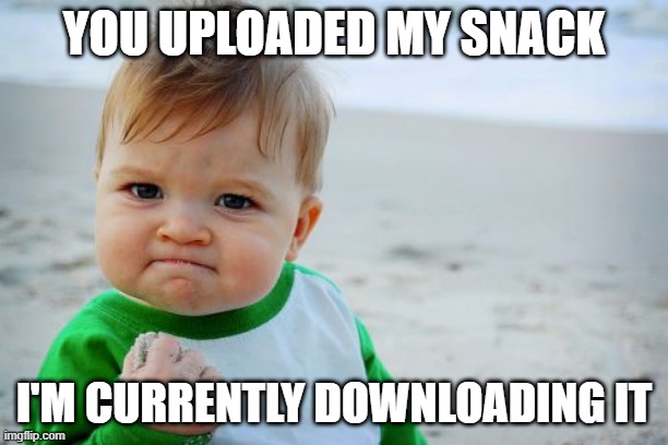 Success Kid Original | YOU UPLOADED MY SNACK; I'M CURRENTLY DOWNLOADING IT | image tagged in memes,success kid original | made w/ Imgflip meme maker