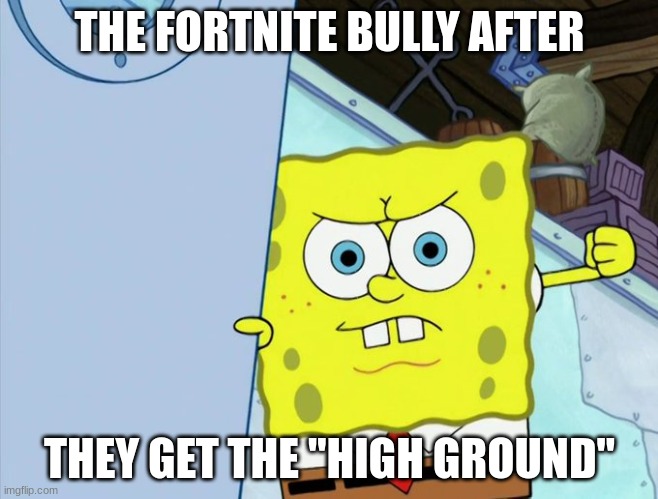 Spongebob Fortnite Kid | THE FORTNITE BULLY AFTER; THEY GET THE "HIGH GROUND" | image tagged in spongebob | made w/ Imgflip meme maker