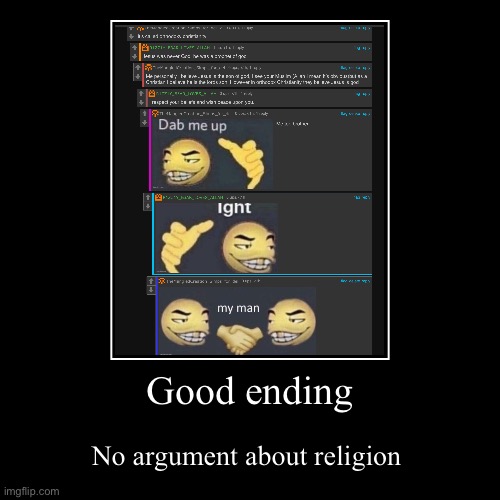 Good ending | Good ending | No argument about religion | image tagged in peace,good ending | made w/ Imgflip demotivational maker