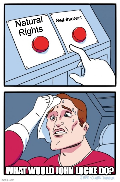 Two Buttons Meme | Self-Interest; Natural Rights; WHAT WOULD JOHN LOCKE DO? | image tagged in memes,two buttons | made w/ Imgflip meme maker
