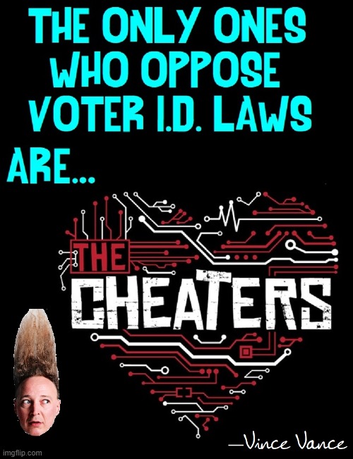 Honest folks don't mind showing their I.D. | image tagged in vince vance,voter fraud,election fraud,cheaters,memes,open borders | made w/ Imgflip meme maker