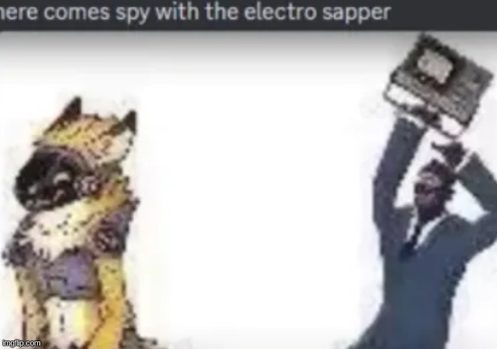 Here comes spy with the electro sapper | image tagged in here comes spy with the electro sapper | made w/ Imgflip meme maker