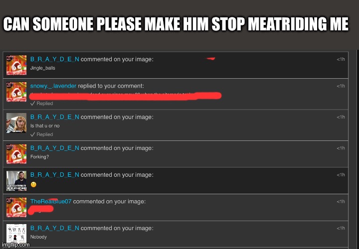 The meatriding is crazy | CAN SOMEONE PLEASE MAKE HIM STOP MEATRIDING ME | made w/ Imgflip meme maker
