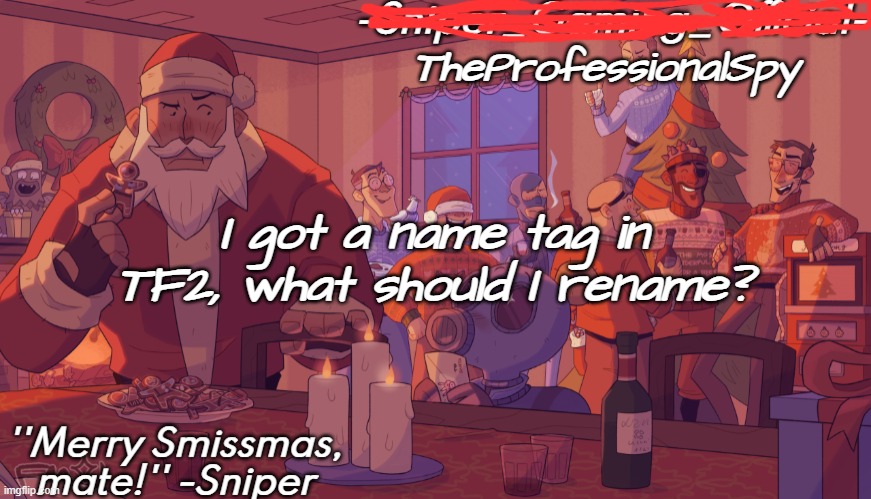 a | TheProfessionalSpy; I got a name tag in TF2, what should I rename? | image tagged in sniper gaming smissmas temp | made w/ Imgflip meme maker