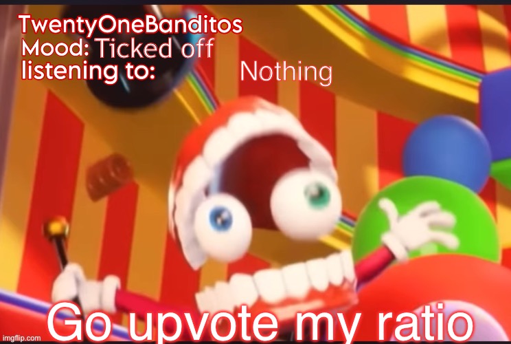 https://imgflip.com/i/88bl2v?nerp=1701990030#com28879104 | Ticked off; Nothing; Go upvote my ratio | image tagged in caine t1b ann temp | made w/ Imgflip meme maker