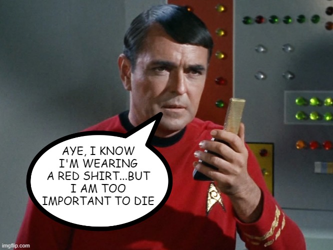 Scotty Can't Die | AYE, I KNOW I'M WEARING A RED SHIRT...BUT I AM TOO IMPORTANT TO DIE | image tagged in scotty star trek | made w/ Imgflip meme maker
