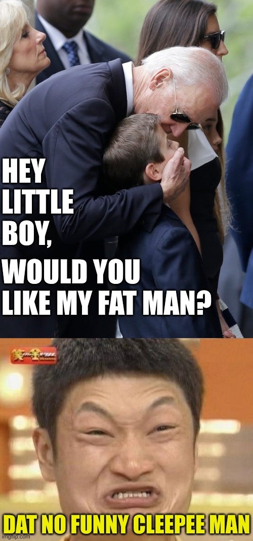 Happy Pearl Harbour day | HEY LITTLE BOY, WOULD YOU LIKE MY FAT MAN? DAT NO FUNNY CLEEPEE MAN | image tagged in memes,impossibru guy original | made w/ Imgflip meme maker