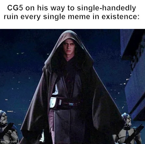 No meme is safe from the songs of CG5 | CG5 on his way to single-handedly ruin every single meme in existence: | image tagged in cg5,memes,funny memes,starwarsmemes | made w/ Imgflip meme maker