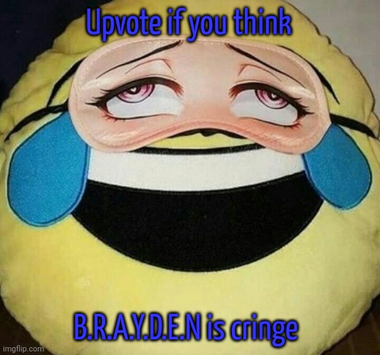 Ahegao emoji | Upvote if you think; B.R.A.Y.D.E.N is cringe | image tagged in ahegao emoji | made w/ Imgflip meme maker