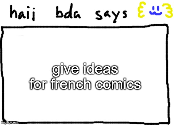 bda announcement temp | give ideas for french comics | image tagged in bda announcement temp | made w/ Imgflip meme maker