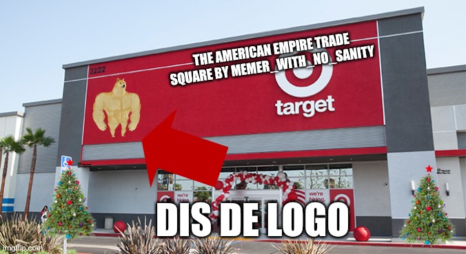 Target | THE AMERICAN EMPIRE TRADE SQUARE BY MEMER_WITH_NO_SANITY; DIS DE LOGO | image tagged in target | made w/ Imgflip meme maker