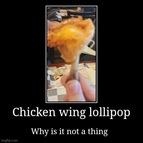 Chicken wing lollipop | Why is it not a thing | image tagged in funny,demotivationals | made w/ Imgflip demotivational maker