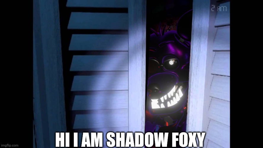 Foxy FNaF 4 | HI I AM SHADOW FOXY | image tagged in fnaf,foxy,shadow animatronic | made w/ Imgflip meme maker