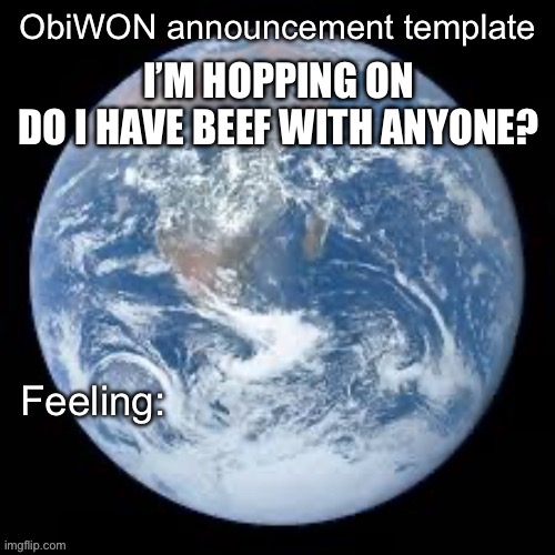 ObiWON announcement template | I’M HOPPING ON
DO I HAVE BEEF WITH ANYONE? | image tagged in obiwon announcement template | made w/ Imgflip meme maker