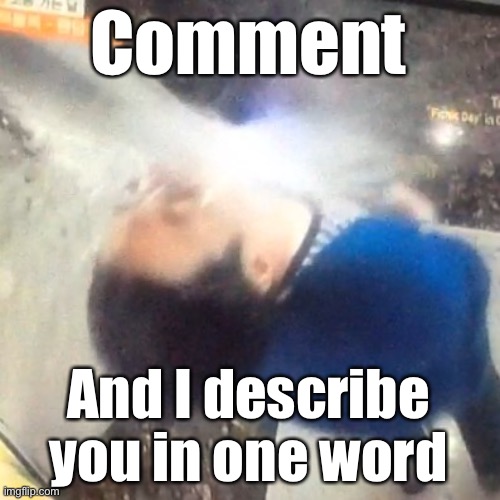 (If you want you can also describe me in one word) | Comment; And I describe you in one word | image tagged in u | made w/ Imgflip meme maker