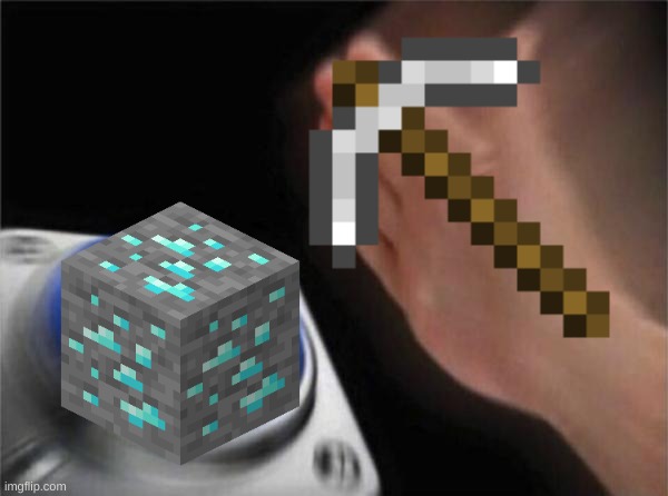 Minecraft Mining Be Like | image tagged in memes,blank nut button | made w/ Imgflip meme maker