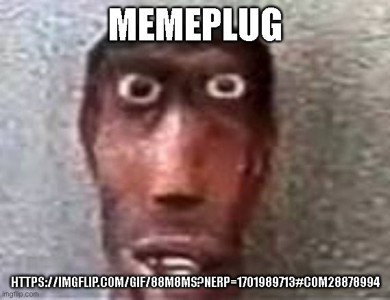 Tehehe :> | MEMEPLUG; HTTPS://IMGFLIP.COM/GIF/88M8MS?NERP=1701989713#COM28878994 | image tagged in goofy ahh | made w/ Imgflip meme maker
