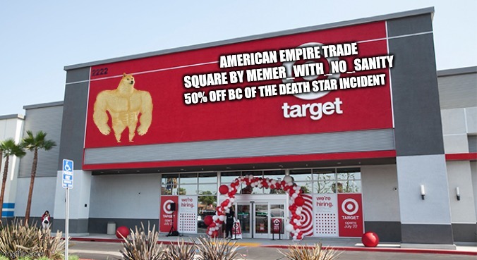 The American empire trade square | 50% OFF BC OF THE DEATH STAR INCIDENT | image tagged in american empire trade square | made w/ Imgflip meme maker