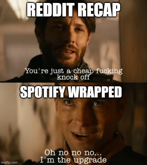 Wrapped is just better | REDDIT RECAP; SPOTIFY WRAPPED | image tagged in i'm the upgrade,reddit,spotify,recap,wrapped | made w/ Imgflip meme maker
