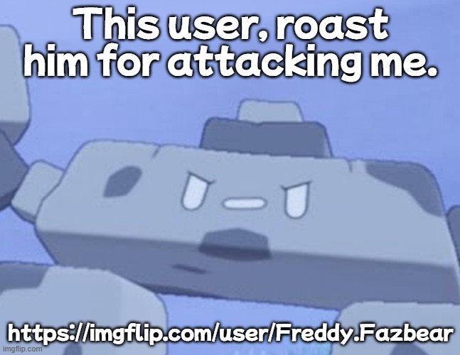 PROTECT ME NOW...FROM THIS HELL. | This user, roast him for attacking me. https://imgflip.com/user/Freddy.Fazbear | image tagged in stonjourner | made w/ Imgflip meme maker