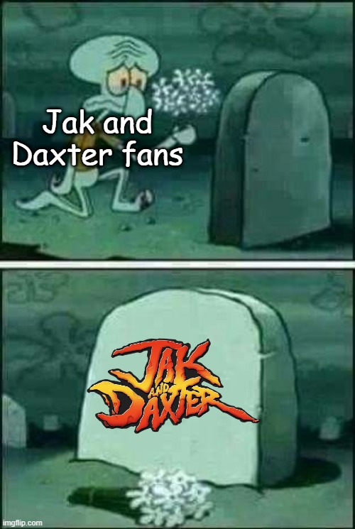 How it feels to be a Jak and Daxter Fan | Jak and Daxter fans | image tagged in grave spongebob,playstation,jak and daxter | made w/ Imgflip meme maker