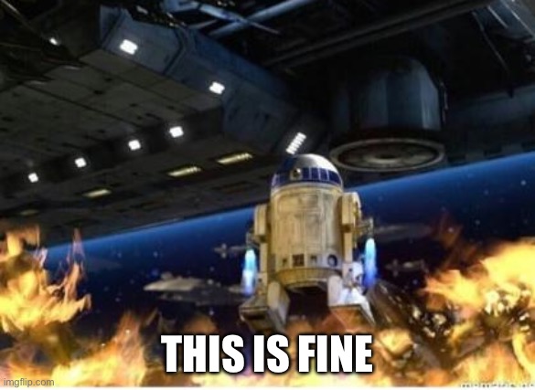 Fine | THIS IS FINE | image tagged in r2 sets battle droids on fire,fire,this is fine,this is fine blank | made w/ Imgflip meme maker
