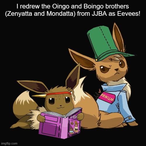 FINISHED IT! | I redrew the Oingo and Boingo brothers
(Zenyatta and Mondatta) from JJBA as Eevees! | image tagged in eevee,jojo's bizarre adventure | made w/ Imgflip meme maker
