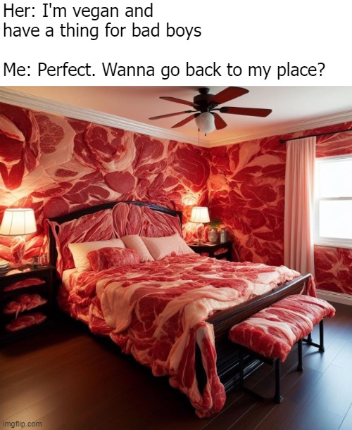Her: I'm vegan and have a thing for bad boys; Me: Perfect. Wanna go back to my place? | image tagged in ai,funny | made w/ Imgflip meme maker