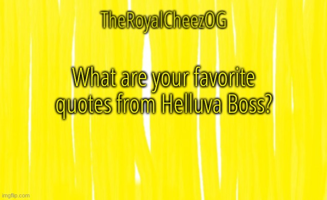 Mine is "the f**k is insurance?* | What are your favorite quotes from Helluva Boss? | image tagged in theroyalcheezog template | made w/ Imgflip meme maker