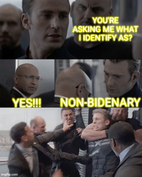 Captain america elevator | YOU'RE ASKING ME WHAT I IDENTIFY AS? NON-BIDENARY; YES!!! | image tagged in captain america elevator | made w/ Imgflip meme maker