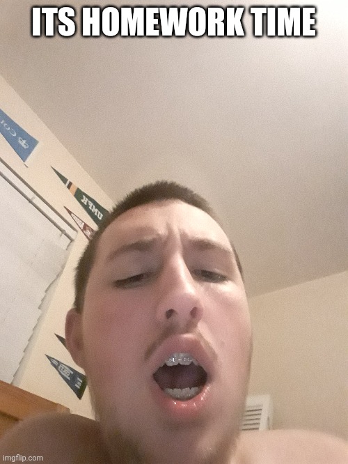 ITS HOMEWORK TIME | made w/ Imgflip meme maker