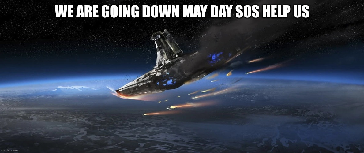 WE ARE GOING DOWN MAY DAY SOS HELP US | made w/ Imgflip meme maker