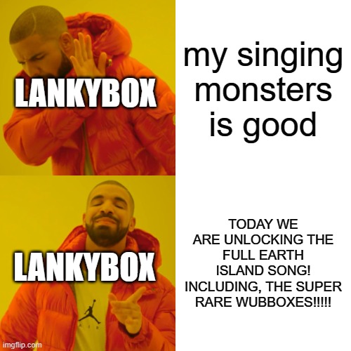 Like, Lankybox Is Good, But Why? | my singing monsters is good; LANKYBOX; TODAY WE ARE UNLOCKING THE FULL EARTH ISLAND SONG! INCLUDING, THE SUPER RARE WUBBOXES!!!!! LANKYBOX | image tagged in memes,drake hotline bling | made w/ Imgflip meme maker