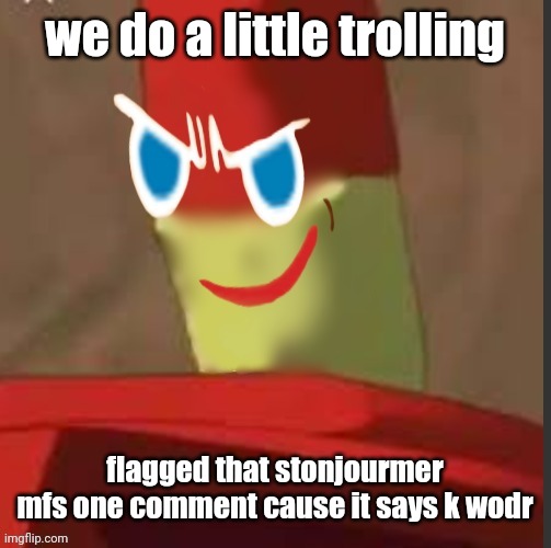 gingerdrix | we do a little trolling; flagged that stonjourmer mfs one comment cause it says k wodr | image tagged in gingerdrix | made w/ Imgflip meme maker