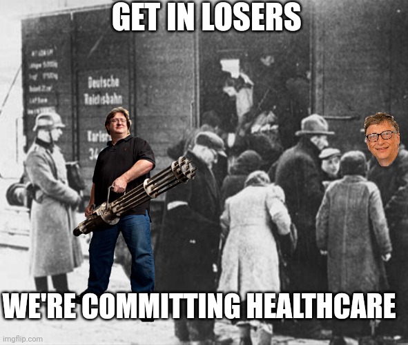 WW2 train car holocaust | GET IN LOSERS; WE'RE COMMITTING HEALTHCARE | image tagged in ww2 train car holocaust | made w/ Imgflip meme maker