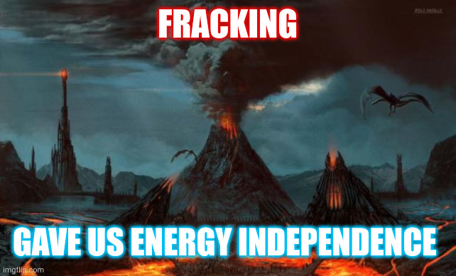 Welcome to Mordor | FRACKING; GAVE US ENERGY INDEPENDENCE | image tagged in welcome to mordor | made w/ Imgflip meme maker