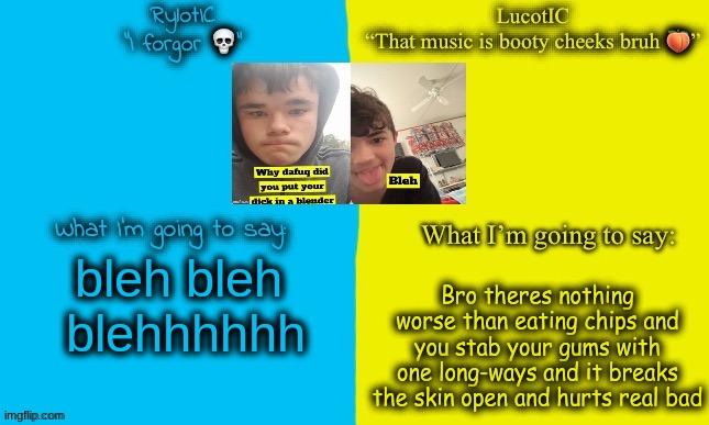 Bleh uce | Bro theres nothing worse than eating chips and you stab your gums with one long-ways and it breaks the skin open and hurts real bad; bleh bleh 
blehhhhhh | image tagged in emosnake and luco shared announcement temp | made w/ Imgflip meme maker