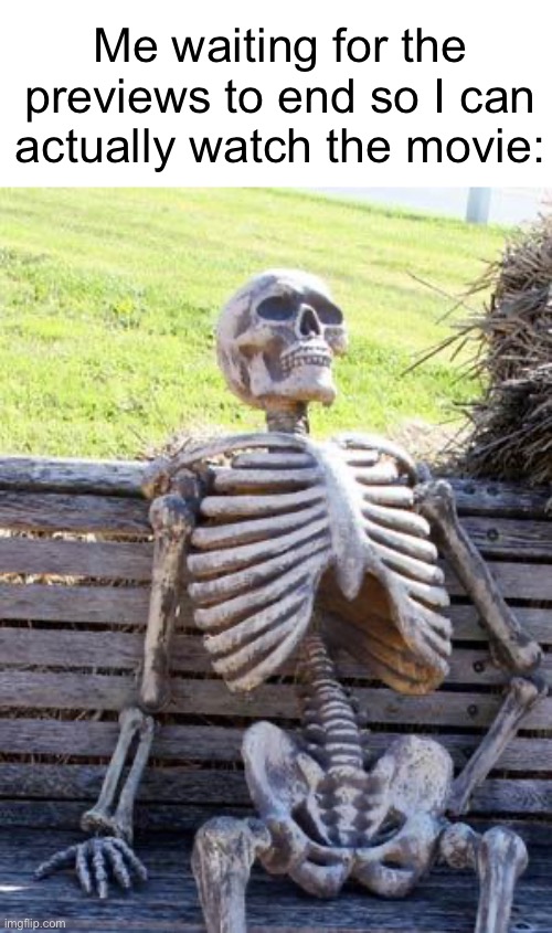 Yes Illumination,we know Migration comes out on Christmas | Me waiting for the previews to end so I can actually watch the movie: | image tagged in memes,waiting skeleton | made w/ Imgflip meme maker