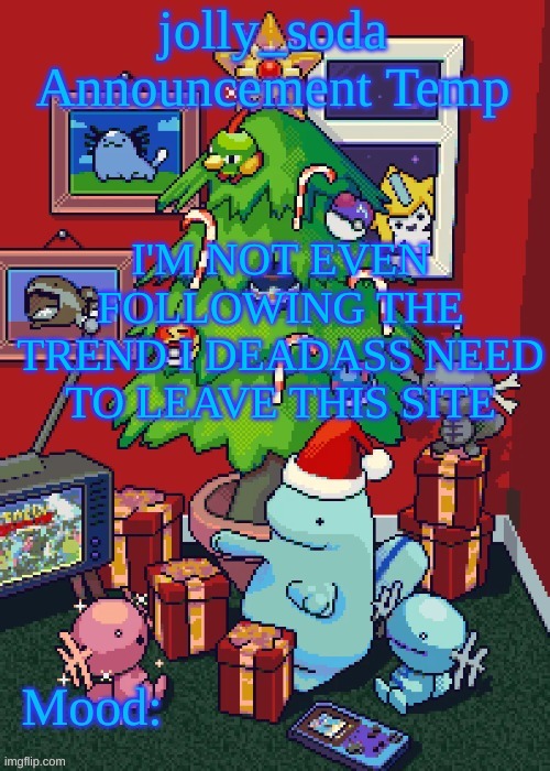 anyway see yall tomorrow | I'M NOT EVEN FOLLOWING THE TREND I DEADASS NEED TO LEAVE THIS SITE | image tagged in jolly_soda announcement temp | made w/ Imgflip meme maker