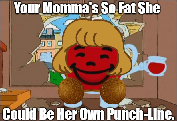 Punch and Judy | Your Momma's So Fat She; Could Be Her Own Punch-Line. | image tagged in koolaid man,eyeroll meme,your mom,bad pun,fat jokes,awkward comedy | made w/ Imgflip meme maker