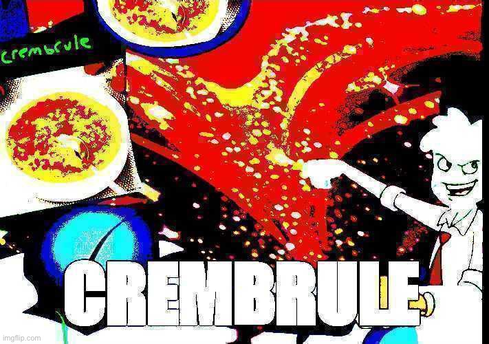 Crembrule | image tagged in crembrule | made w/ Imgflip meme maker
