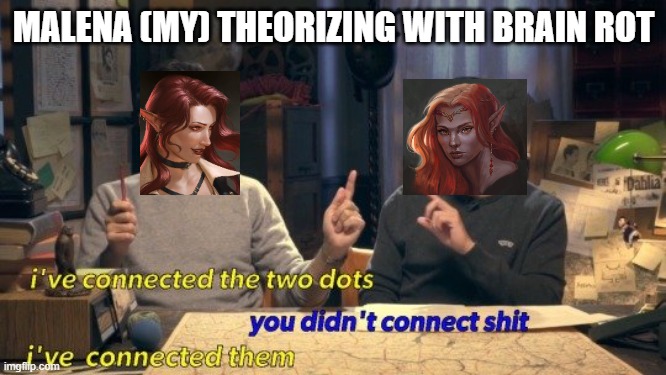 I've connected the two dots | MALENA (MY) THEORIZING WITH BRAIN ROT | image tagged in i've connected the two dots | made w/ Imgflip meme maker