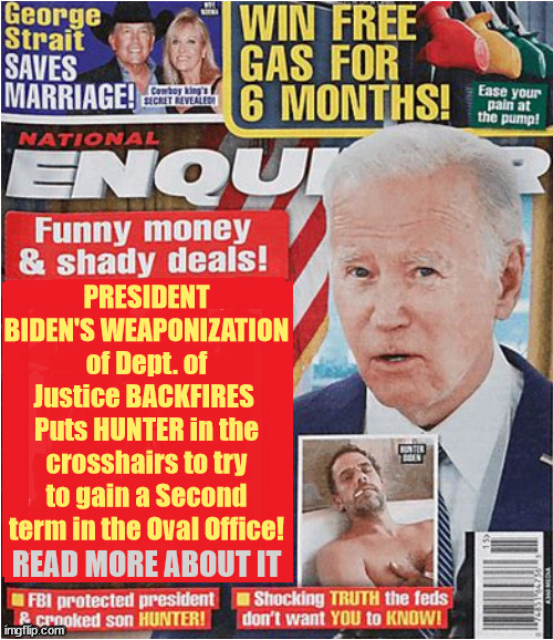 Biden's DOJ throws Hunter under the bus to show AG isn't biased | PRESIDENT BIDEN'S WEAPONIZATION of Dept. of Justice BACKFIRES 
Puts HUNTER in the crosshairs to try to gain a Second term in the Oval Office! READ MORE ABOUT IT | image tagged in crooked joe biden,hunter biden,cover up,maga,garland tries to save job,dept of injustice | made w/ Imgflip meme maker