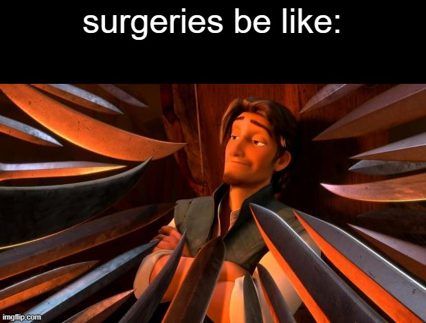 doctors can legally stab you... | surgeries be like: | image tagged in flynn rider swords,memes,funny,surgery | made w/ Imgflip meme maker