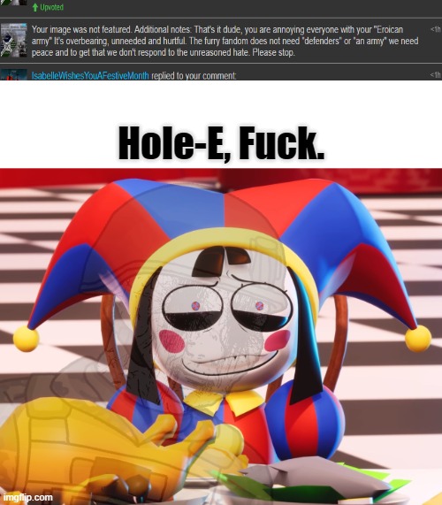 Oh God Why. | Hole-E, Fuck. | image tagged in pomni's beautiful pained smile,pro-fandom,war,oh god why | made w/ Imgflip meme maker