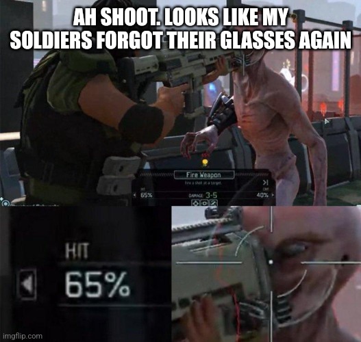 Xcom 65% | AH SHOOT. LOOKS LIKE MY SOLDIERS FORGOT THEIR GLASSES AGAIN | image tagged in xcom 65 | made w/ Imgflip meme maker