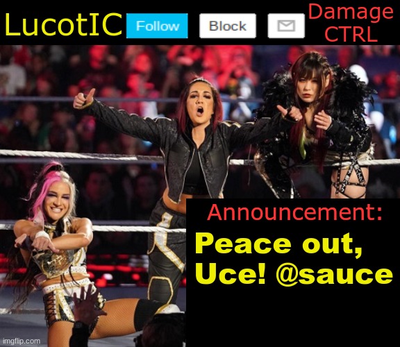 . | Peace out, Uce! @sauce | image tagged in lucotic's damage ctrl announcement temp | made w/ Imgflip meme maker